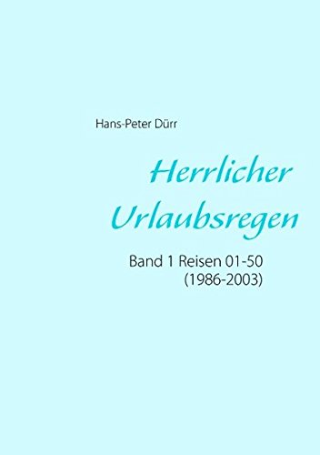Herrlicher Urlaubsregen Band 1: Reisen 01 - 50 (1986 - 2003)