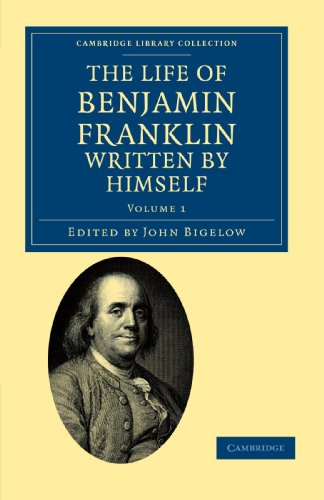 The Life of Benjamin Franklin, Written by Himself 3 Volume Set: The Life of Benjamin Franklin, Written by Himself: Volume 1 (Cambridge Library Collection - North American History)