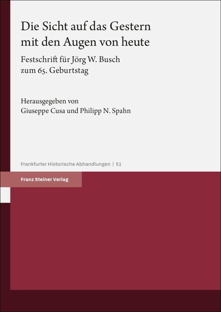 Die Sicht auf das Gestern mit den Augen von heute: Festschrift für Jörg W. Busch zum 65. Geburtstag (Frankfurter Historische Abhandlungen)