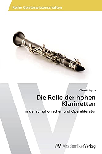 Die Rolle der hohen Klarinetten: in der symphonischen und Opernliteratur