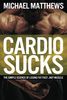 Cardio Sucks: The Simple Science of Losing Fat Fast...Not Muscle
