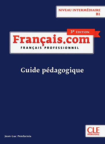français.com intermédiaire (3e édition) B1: Guide pédagogique