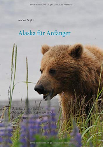 Alaska für Anfänger: Alaskareisen Teil 1 - Zwischen Mainstream und Abenteuer