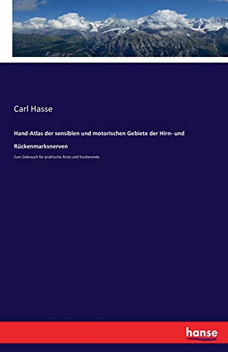 Hand-Atlas der sensiblen und motorischen Gebiete der Hirn- und Rückenmarksnerven: Zum Gebrauch für praktische Ärzte und Studierende