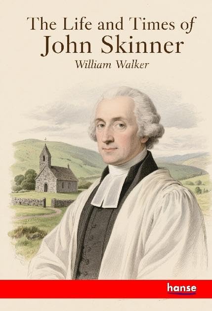 The Life and Times of John Skinner: Bishop of Aberdeen and Primus of the Scottish Episcopal Church