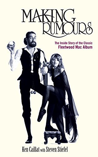 Ken Caillat Making Rumours, The Inside Story Of The Classic Fleetwood Mac Album