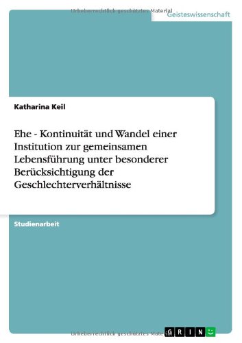 Ehe - Kontinuität und Wandel einer Institution zur gemeinsamen Lebensführung unter besonderer Berücksichtigung der Geschlechterverhältnisse