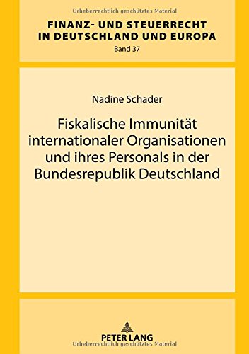 Fiskalische Immunität internationaler Organisationen und ihres Personals in der Bundesrepublik Deutschland (Finanz- und Steuerrecht in Deutschland und Europa, Band 37)