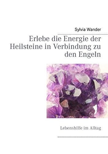 Erlebe die Energie der Heilsteine in Verbindung zu den Engeln: Lebenshilfe im Alltag