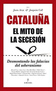 Cataluña : el mito de la secesión : desmontando las falacias del soberanismo (Sociedad actual)