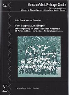 Vom Stigma zum Eingriff: Erziehungsalltag im Erzbischöflichen Kinderheim St. Anton in Riegel zur Zeit des Nationalsozialismus (MenschenArbeit. Freiburger Studien)