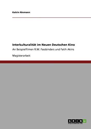 Interkulturalität im Neuen Deutschen Kino: An Beispielfilmen R.W. Fassbinders und Fatih Akins