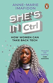 She’s In CTRL: How women can take back tech – to communicate, investigate, problem-solve, broker deals and protect themselves in a digital world