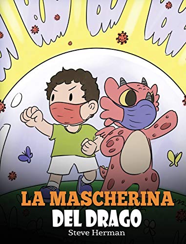 La mascherina del drago: Una simpatica storia per bambini, per insegnare loro l'importanza di indossare la mascherina per prevenire la diffusione di germi e virus. (My Dragon Books Italiano, Band 38)