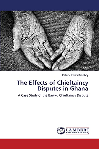 The Effects of Chieftaincy Disputes in Ghana: A Case Study of the Bawku Chieftaincy Dispute