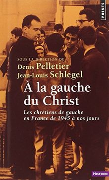 A la gauche du Christ : les chrétiens de gauche en France de 1945 à nos jours