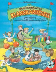 Kunterbuntes Klangkarussell (Buch inkl.CD): Singen mit Kindern, Tanzspiele und Klanggeschichten, Liedbegleitung mit einfachen Instrumenten und pfiffigen Bewegungsideen