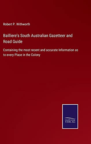 Bailliere's South Australian Gazetteer and Road Guide: Containing the most recent and accurate Information as to every Place in the Colony