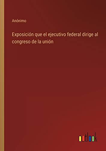 Exposición que el ejecutivo federal dirige al congreso de la unión