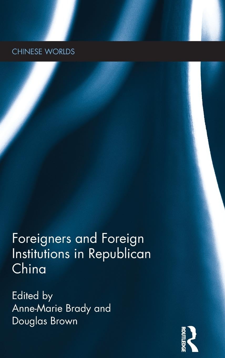 Foreigners and Foreign Institutions in Republican China (Chinese Worlds, 30, Band 30)