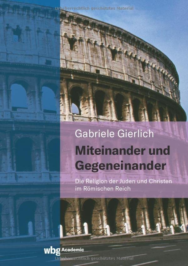 Miteinander und Gegeneinander: Die Religion der Juden und Christen im Römischen Reich