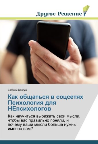 Как общаться в соцсетях Психология для НЕпсихологов: Как научиться выражать свои мысли, чтобы вас правильно поняли, и почему ваши мысли больше нужны ... washi mysli bol'she nuzhny imenno wam?