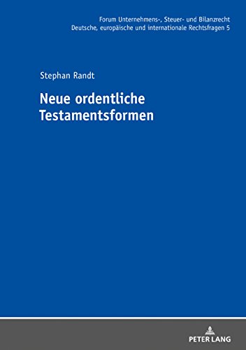 Neue ordentliche Testamentsformen (Forum Unternehmens-, Steuer- und Bilanzrecht / Deutsche, europäische und internationale Rechtsfragen, Band 5)