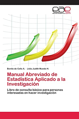 Manual Abreviado de Estadística Aplicado a la Investigación: Libro de consulta básico para personas interesadas en hacer investigación