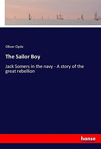 The Sailor Boy: Jack Somers in the navy - A story of the great rebellion