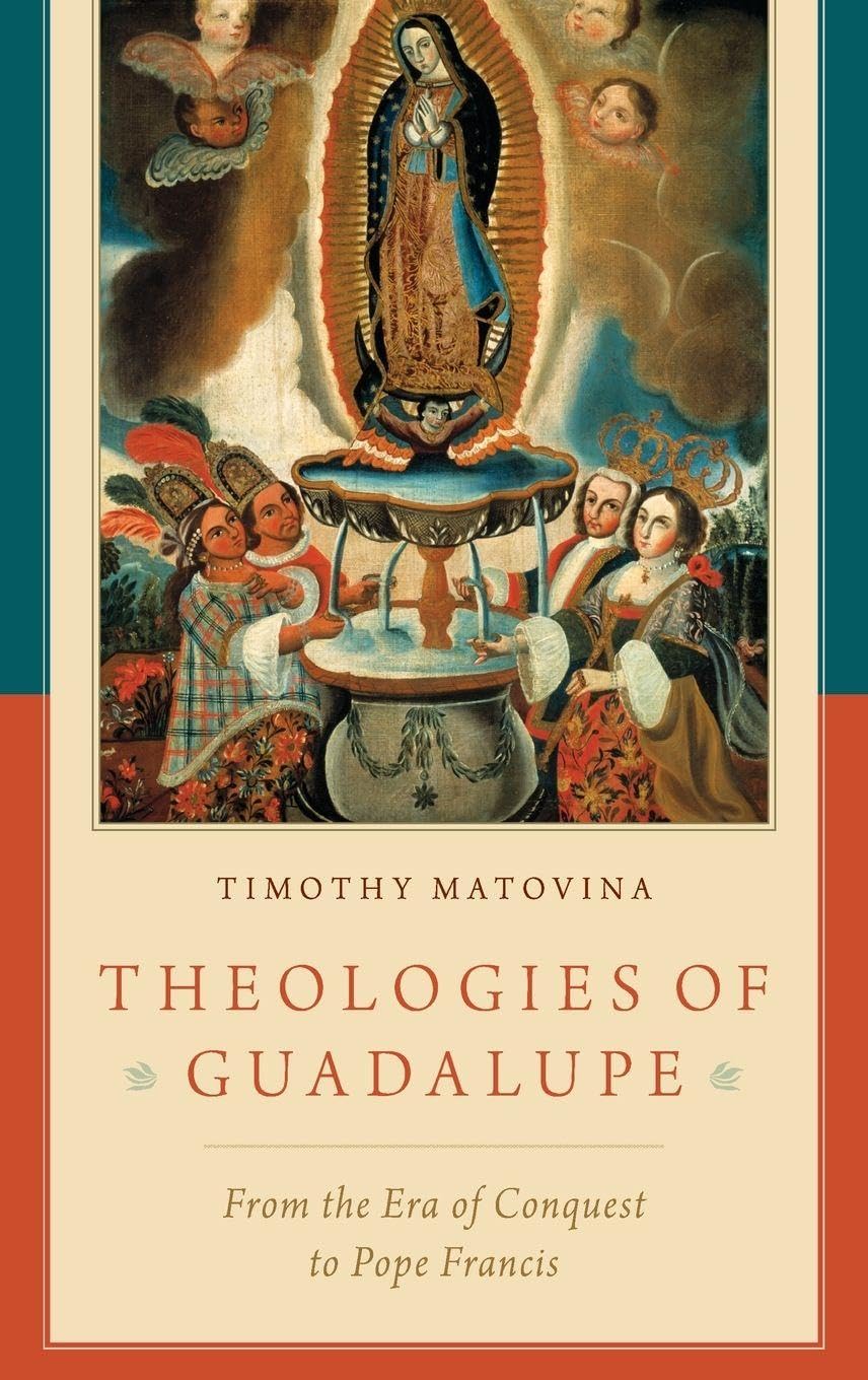Theologies of Guadalupe: From the Era of Conquest to Pope Francis