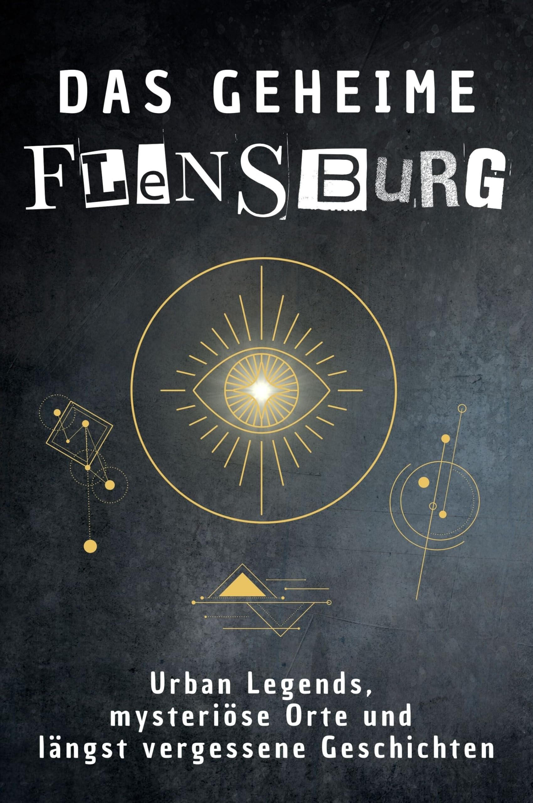 Das geheime Flensburg: Urban Legends, mysteriöse Orte und längst vergessene Geschichten. Geschenk für Fans von Grusel und Mystery, Halloween, True Crime, Reise