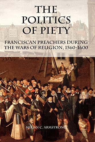 Armstrong, M: Politics of Piety - Franciscan Preachers Durin (Changing Perspectives on Early Modern Europe, Band 2)