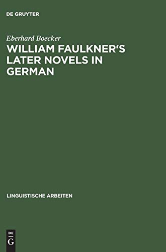 William Faulkner's later novels in German: A study in the theory and practice of translation (Linguistische Arbeiten, 10, Band 10)