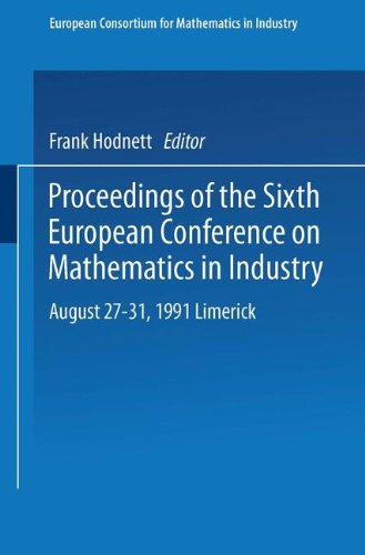 Proceedings of the Sixth European Conference on Mathematics in Industry August 2731, 1991 Limerick (European Consortium for Mathematics in Industry)
