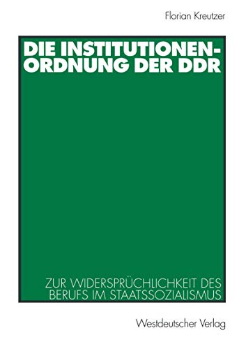 Die Institutionenordnung der DDR: Zur Widersprüchlichkeit des Berufs im Staatssozialismus