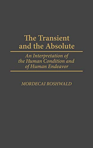 The Transient and the Absolute: An Interpretation of the Human Condition and of Human Endeavor (Contributions in Philosophy)