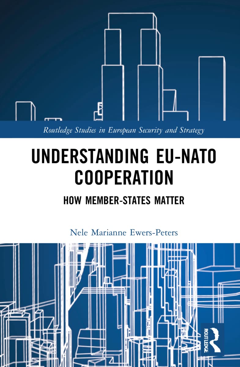 Understanding EU-NATO Cooperation: How Member-States Matter (Routledge Studies in European Security and Strategy)
