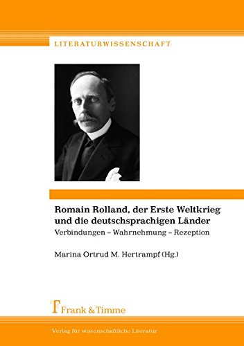 Romain Rolland, der Erste Weltkrieg und die deutschsprachigen Länder: Verbindungen – Wahrnehmung – Rezeption / Romain Rolland, la Grande Guerre et les ... erception – réception (Literaturwissenschaft)