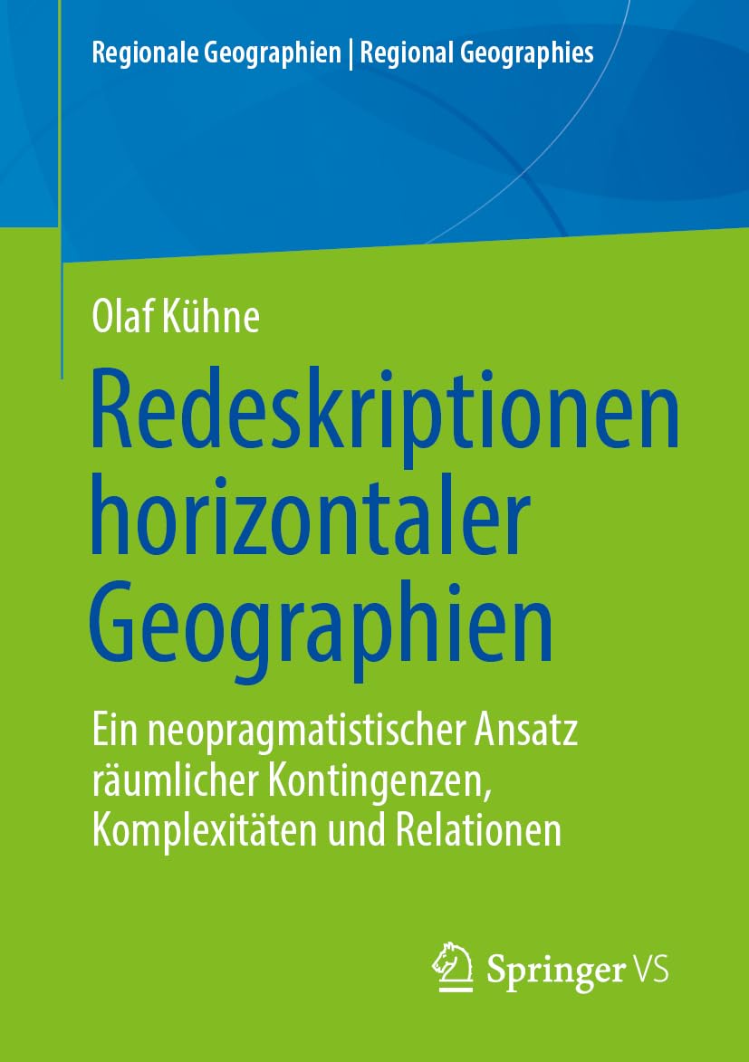 Redeskriptionen horizontaler Geographien: Ein neopragmatistischer Ansatz räumlicher Kontingenzen, Komplexitäten und Relationen (Regionale Geographien | Regional Geographies)