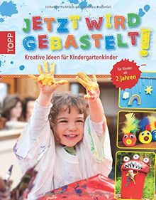 Jetzt wird gebastelt!: Kreative Ideen für Kindergartenkinder ab 2 Jahren