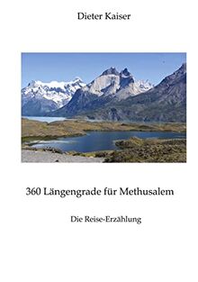 360 Längengrade für Methusalem . Eine Reise um die Welt, die ein buntes spannendes Bild der besuchten Weltgegenden erlaubt und viele Tipps für Weltreisende enthält.: Die Reise-Erzählung
