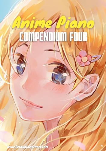 Anime Piano, Compendium Four: Easy Anime Piano Sheet Music Book for Beginners and Advanced (Anime Piano Sheet Music Book Series)