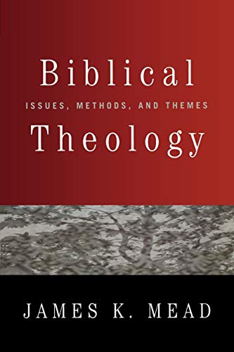 Mead, James K. Biblical Theology, Issues, Methods, And Themes