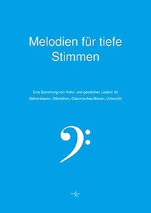 Melodien für tiefe Stimmen: Eine Sammlung von Volks- und geistlichen Liedern für Balkonblasen, Ständchen, Diakonisches Blasen, Unterricht