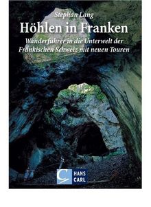 Höhlen in Franken: Band 1: Wanderführer in die Unterwelt der Fränkischen Schweiz mit neuen Touren: Ein Wanderführer in die Unterwelt der Fränkischen Schweiz