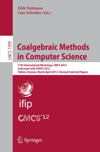 Coalgebraic Methods in Computer Science: 11th International Workshop, CMCS 2012, Colocated with ETAPS 2012, Tallinn, Estonia, March 31 -- April 1, ... Notes in Computer Science, Band 7399)