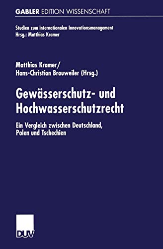 Gewässerschutz- und Hochwasserschutzrecht: Ein Vergleich Zwischen Deutschland, Polen Und Tschechien (Studien Zum Internationalen Innovationsmanagement) (German Edition)