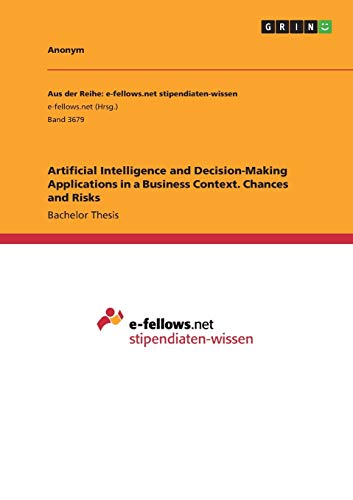 Artificial Intelligence and Decision-Making Applications in a Business Context. Chances and Risks
