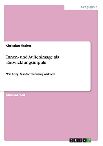 Innen- und Außenimage als Entwicklungsimpuls: Was bringt Standortmarketing wirklich?