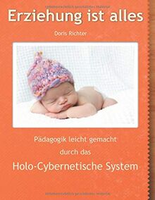 Erziehung ist alles: Pädagogik leicht gemacht durch das Holo-Cybernetische System